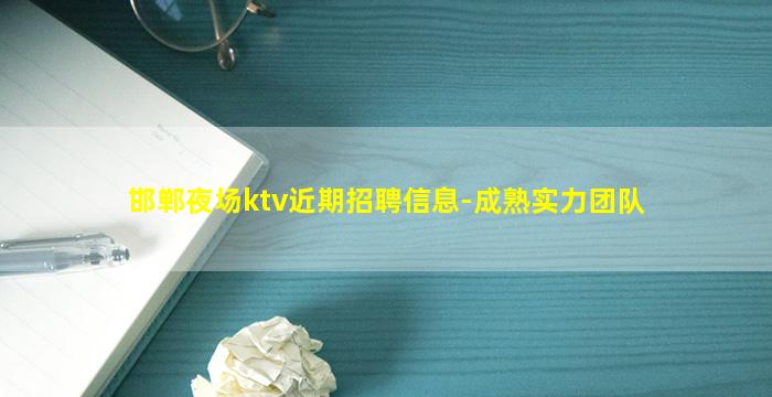 邯郸夜场ktv近期招聘信息-成熟实力团队